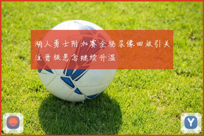 湖人勇士附加赛全场录像回放引关注晋级悬念继续升温