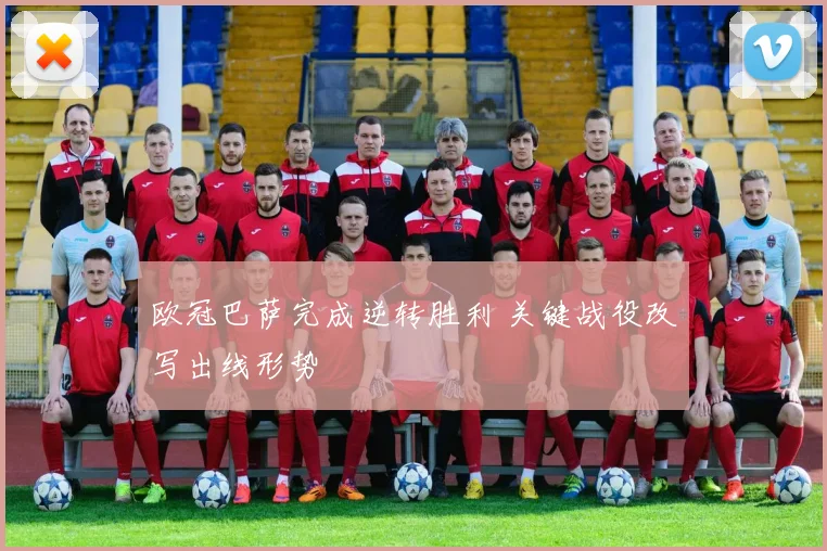 欧冠巴萨完成逆转胜利 关键战役改写出线形势