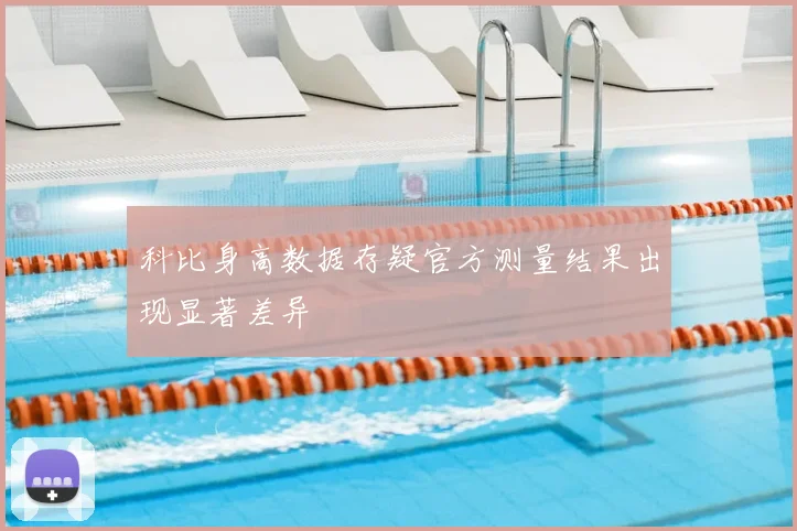 科比身高数据存疑官方测量结果出现显著差异