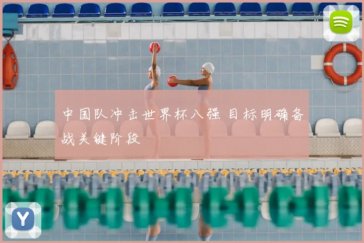 中国队冲击世界杯八强 目标明确备战关键阶段