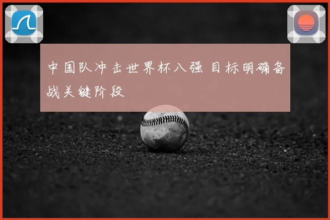 中国队冲击世界杯八强 目标明确备战关键阶段